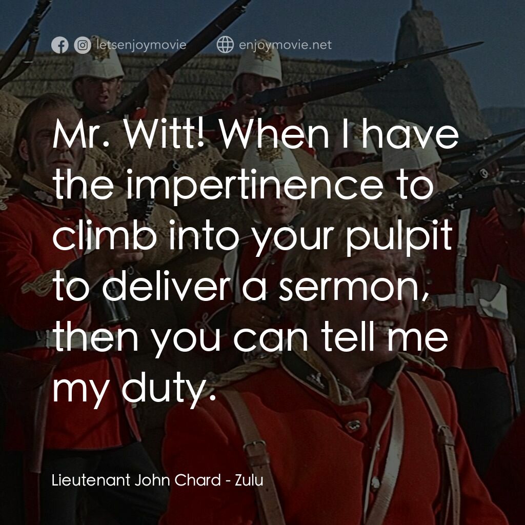 祖魯戰士電影對白：Lieutenant John Chard:  Mr. Witt! When I have the impertinence to climb into your