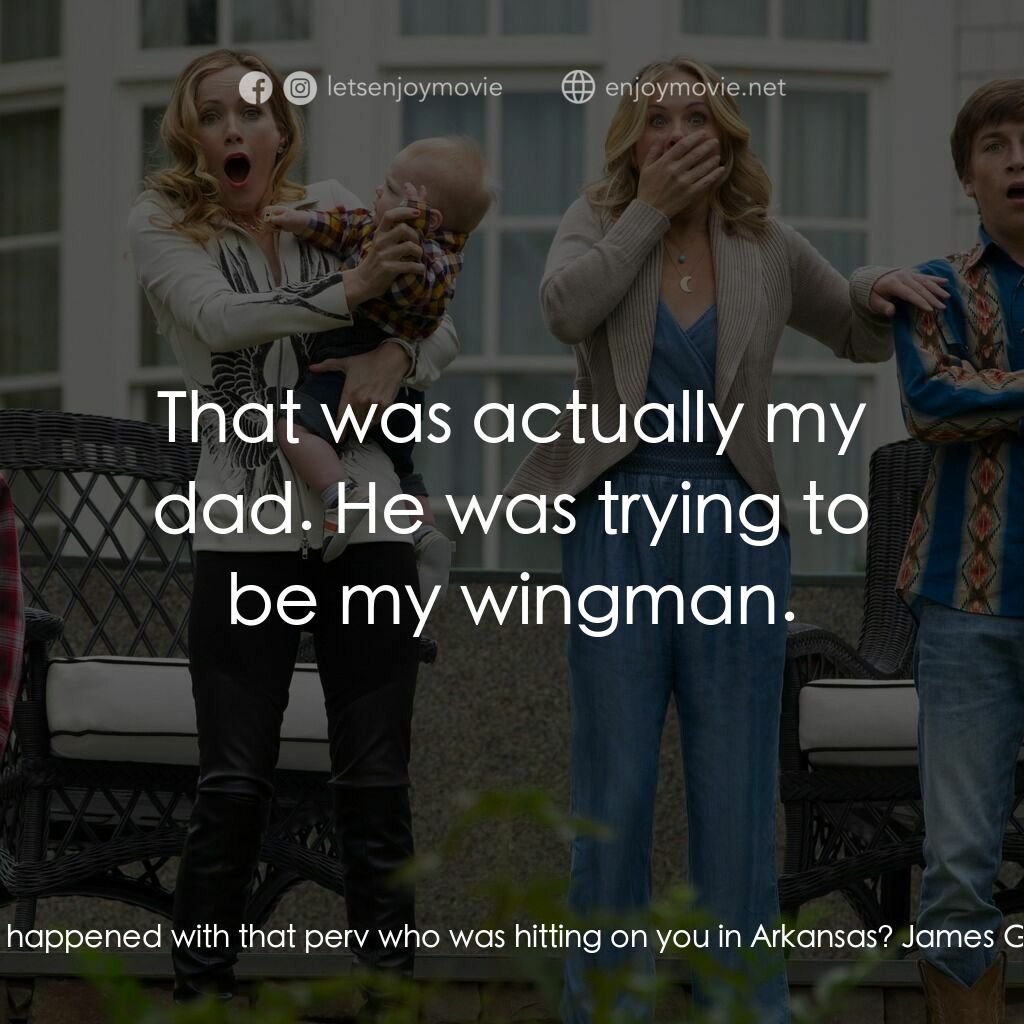 全家玩到趴電影對白：Adena:  Hey, what happened with that perv who was hitting on you in Arkansas? Jam