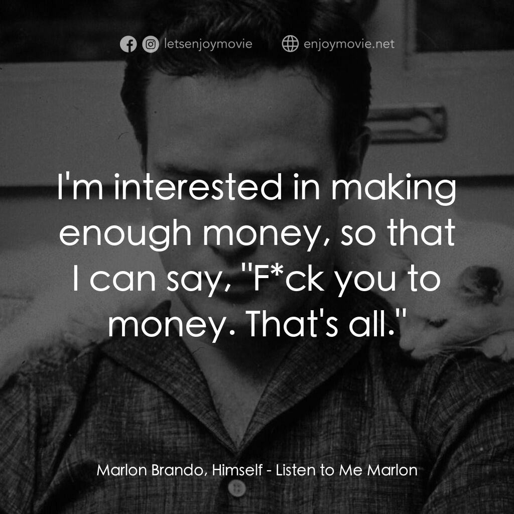 馬龍白蘭度私密告白電影對白：Marlon Brando, Himself:  I'm interested in making enough money, so that I can say