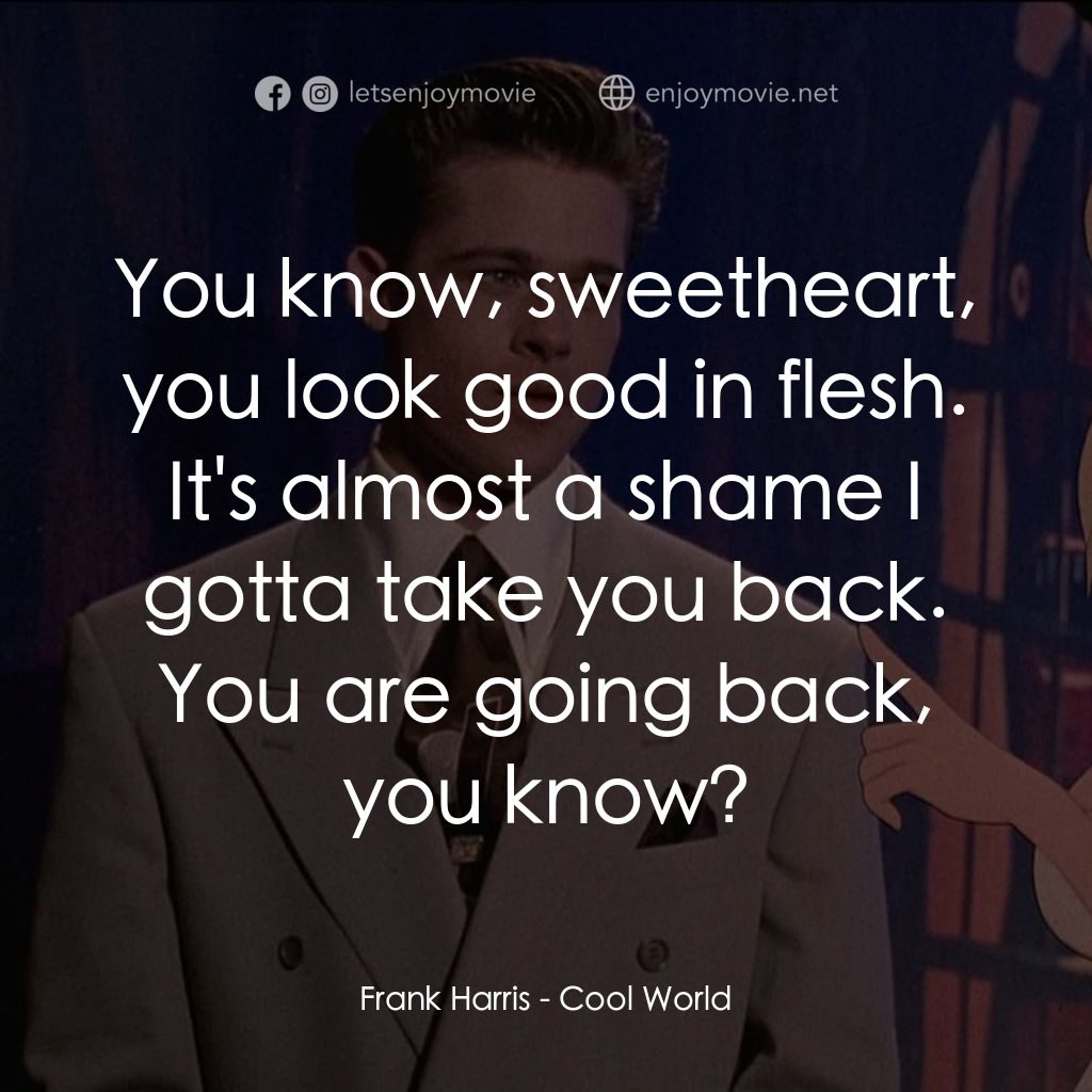 美女闖通關電影對白：Frank Harris: You know, sweetheart, you look good in flesh. It's almost a shame I