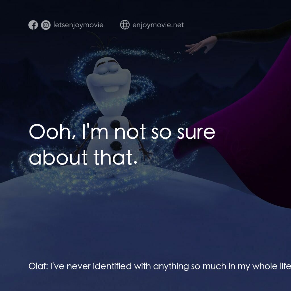 小白的第一天電影對白：Olaf:  I've never identified with anything so much in my whole life! It's like sn