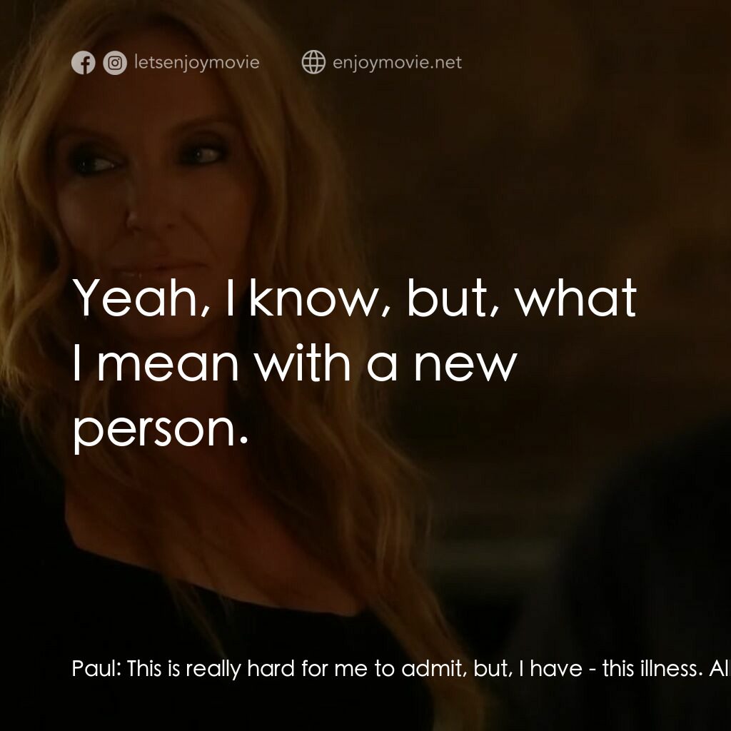 黑手黨老媽電影對白：Paul:  This is really hard for me to admit, but, I have - this illness. All I wan