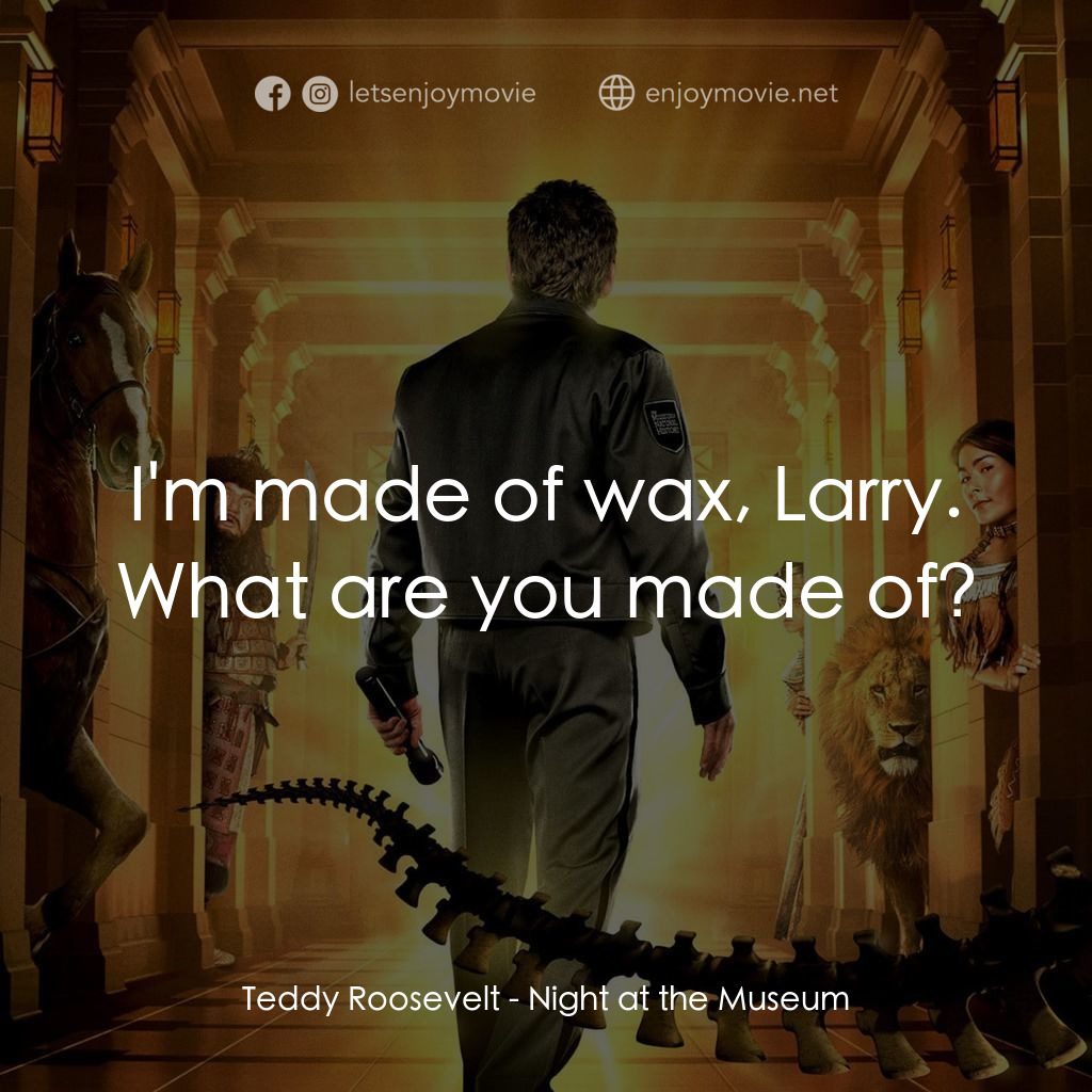 翻生侏羅館經典對白：Teddy Roosevelt: I'm made of wax, Larry. What are you made of?