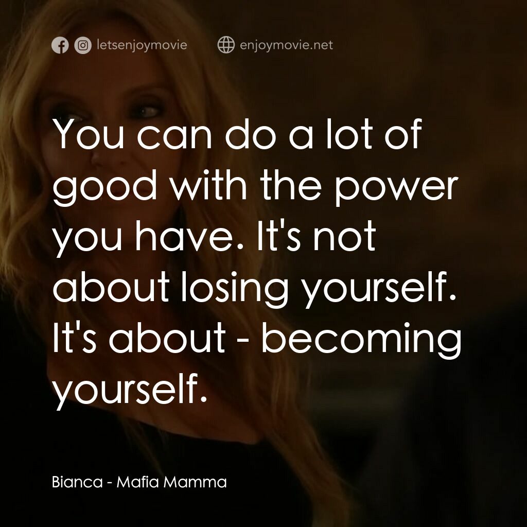 黑手黨老媽電影對白：Bianca:  You can do a lot of good with the power you have. It's not about losing 