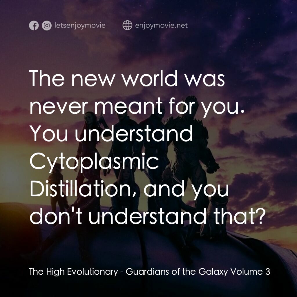 銀河守護隊 3電影對白：The High Evolutionary: The new world was never meant for you. You understand Cyto