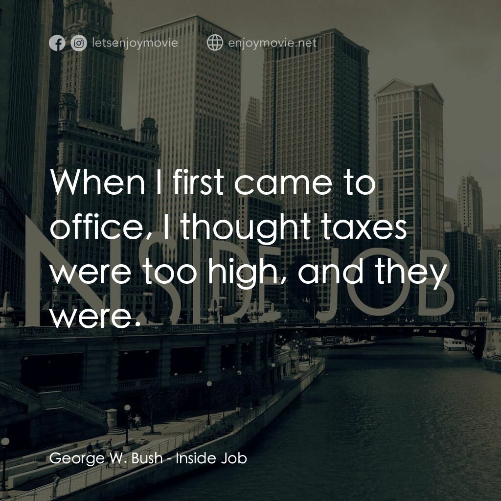 黑金風暴電影對白：George W. Bush:  When I first came to office, I thought taxes were too high, and 