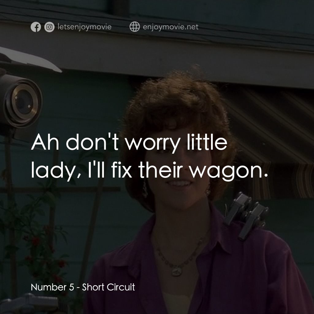 霹靂五號電影對白：Number 5: Ah don't worry little lady, I'll fix their wagon.
