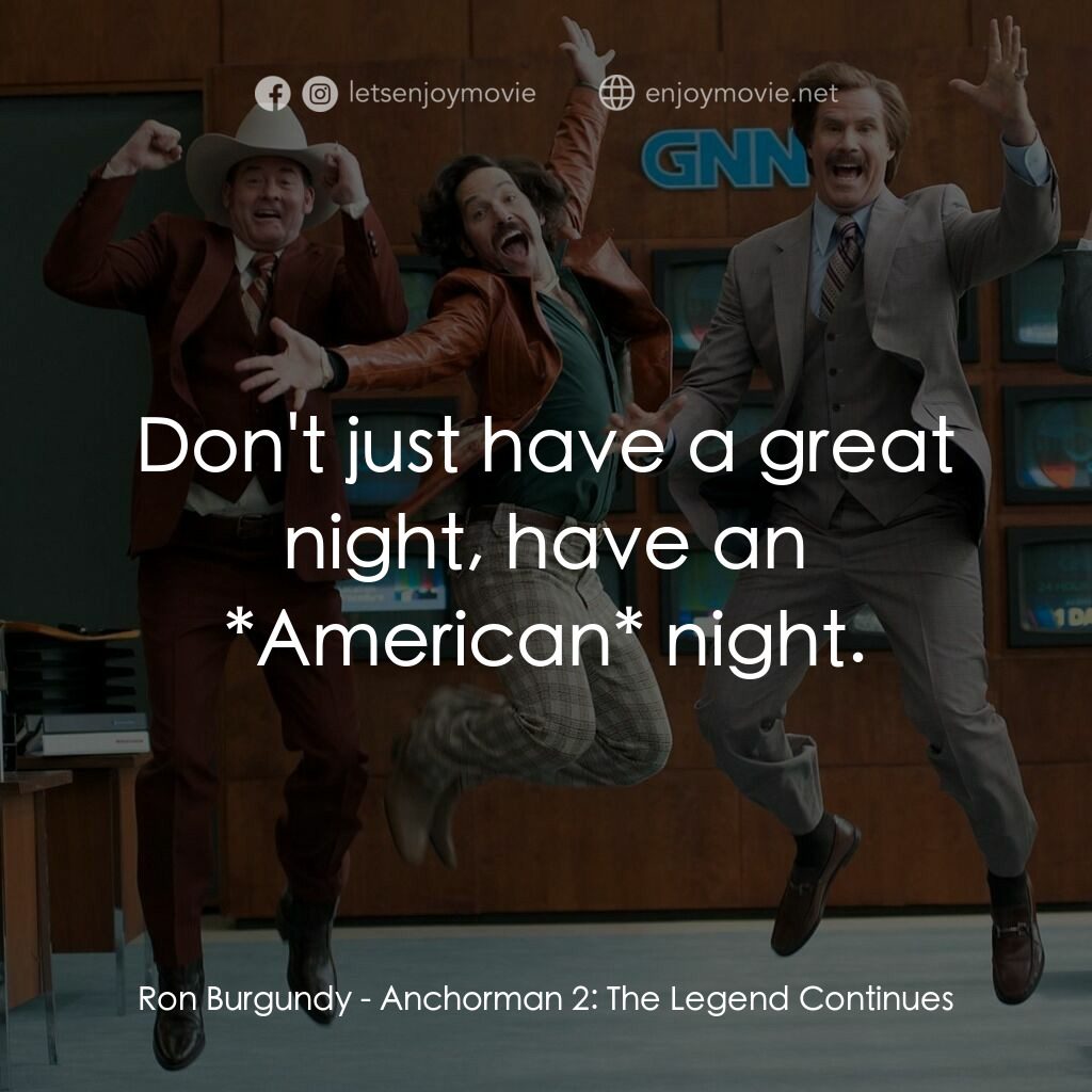 搶閘男主播 2：再起瘋雲電影對白：Ron Burgundy:  Don't just have a great night, have an *American* night.