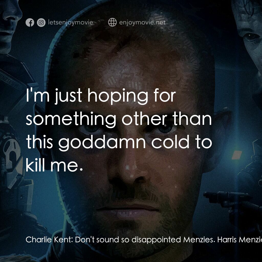 無限電影對白：Charlie Kent:  Don't sound so disappointed Menzies. Harris Menzies:  I'm just hop