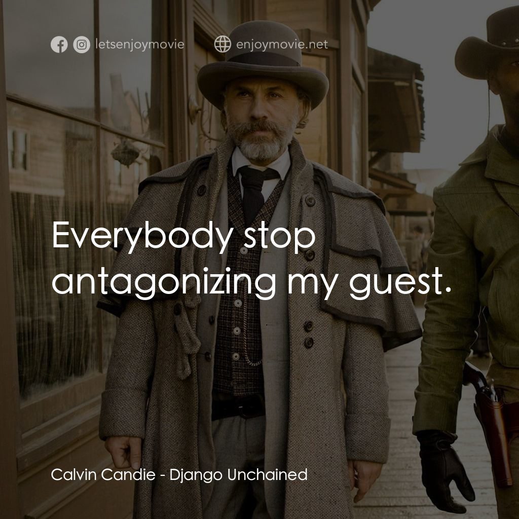 黑殺令電影對白：Calvin Candie: Everybody stop antagonizing my guest.