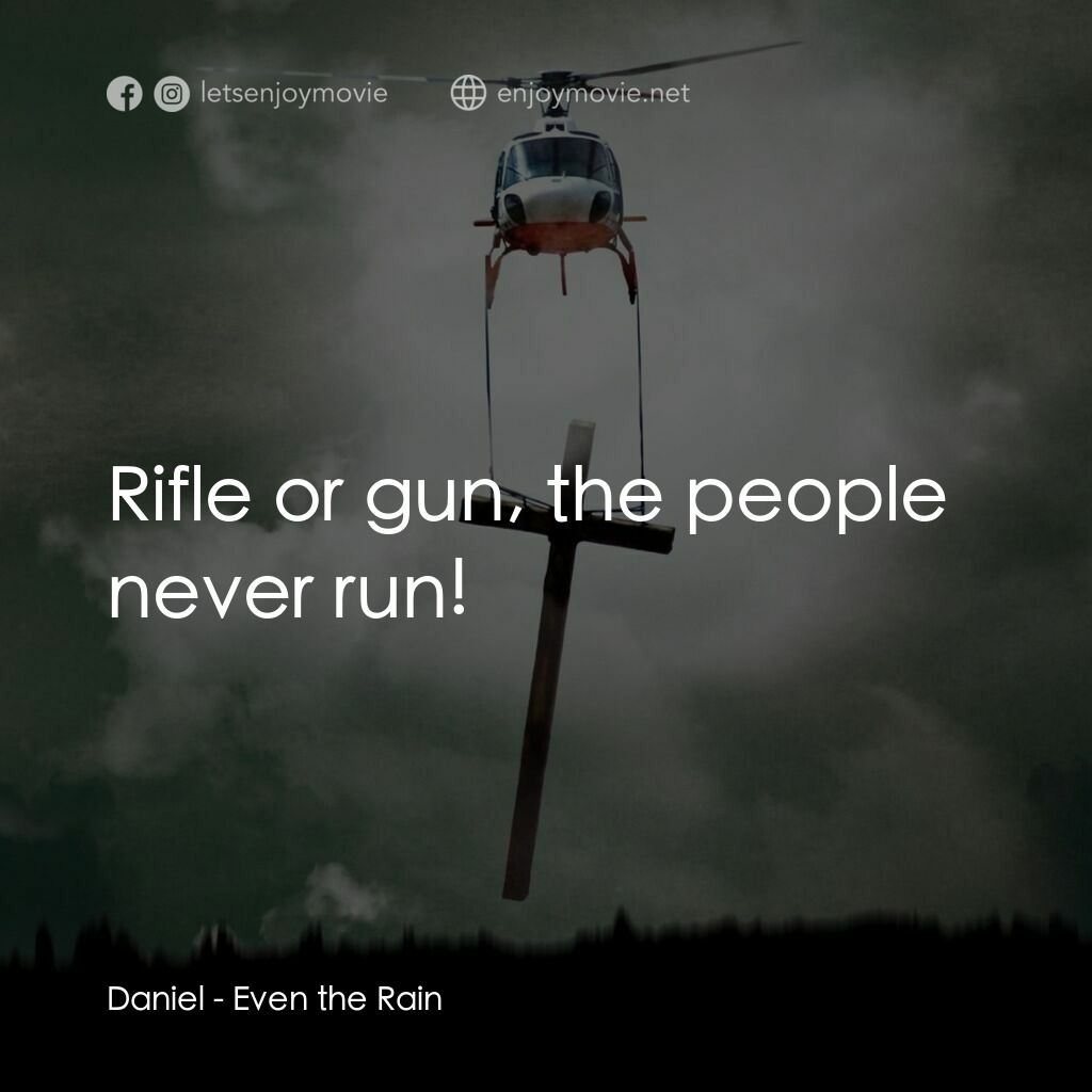 Even the Rain電影對白：Daniel:  Rifle or gun, the people never run!