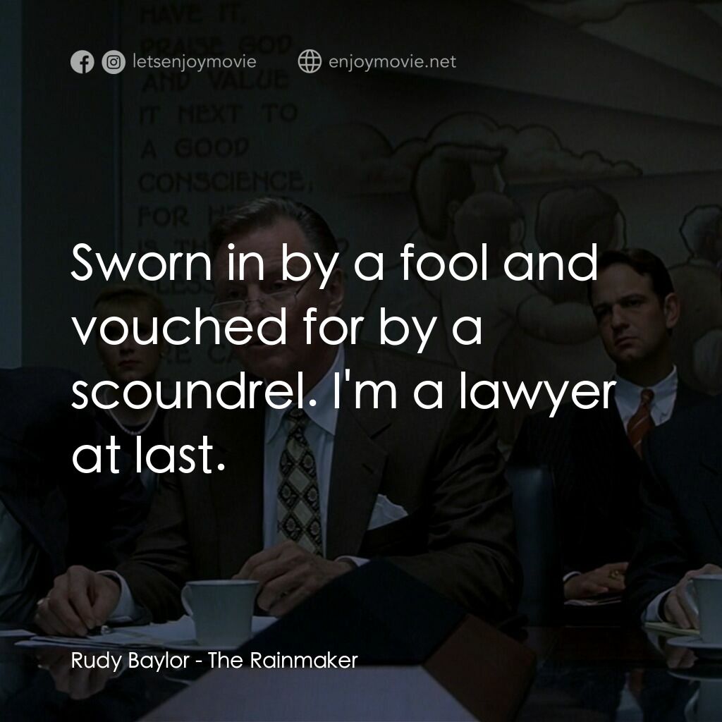 約翰葛里遜之造雨人電影對白：Rudy Baylor:  Sworn in by a fool and vouched for by a scoundrel. I'm a lawyer at 