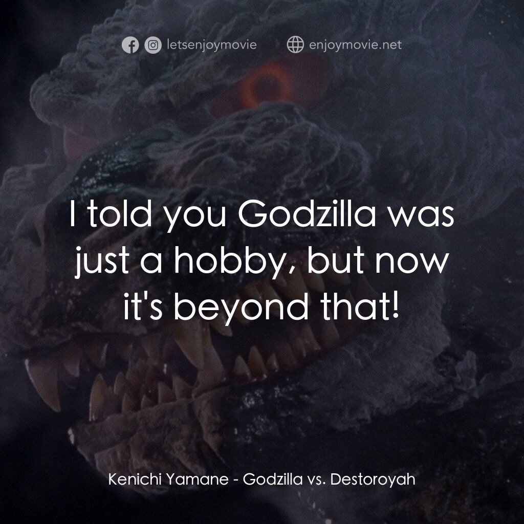 《哥斯拉之世紀必殺陣》經典台詞：Kenichi Yamane:  I told you Godzilla was just a ho ...