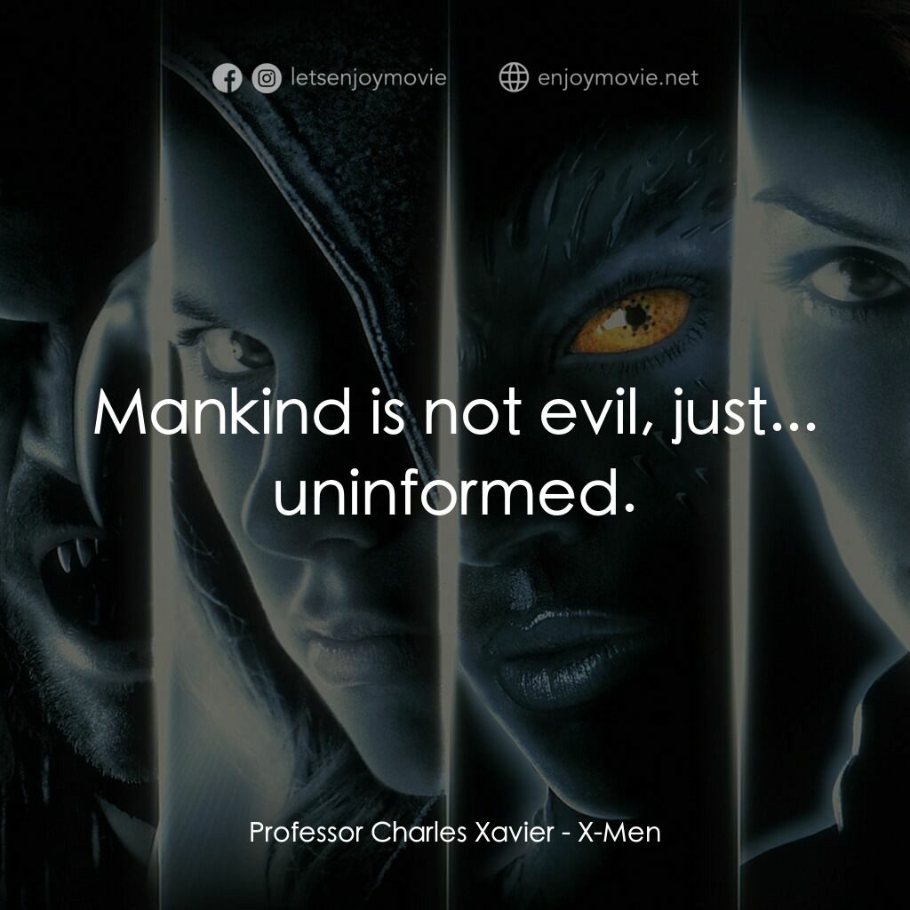 變種特攻電影對白：Professor Charles Xavier:  Mankind is not evil, just... uninformed.
