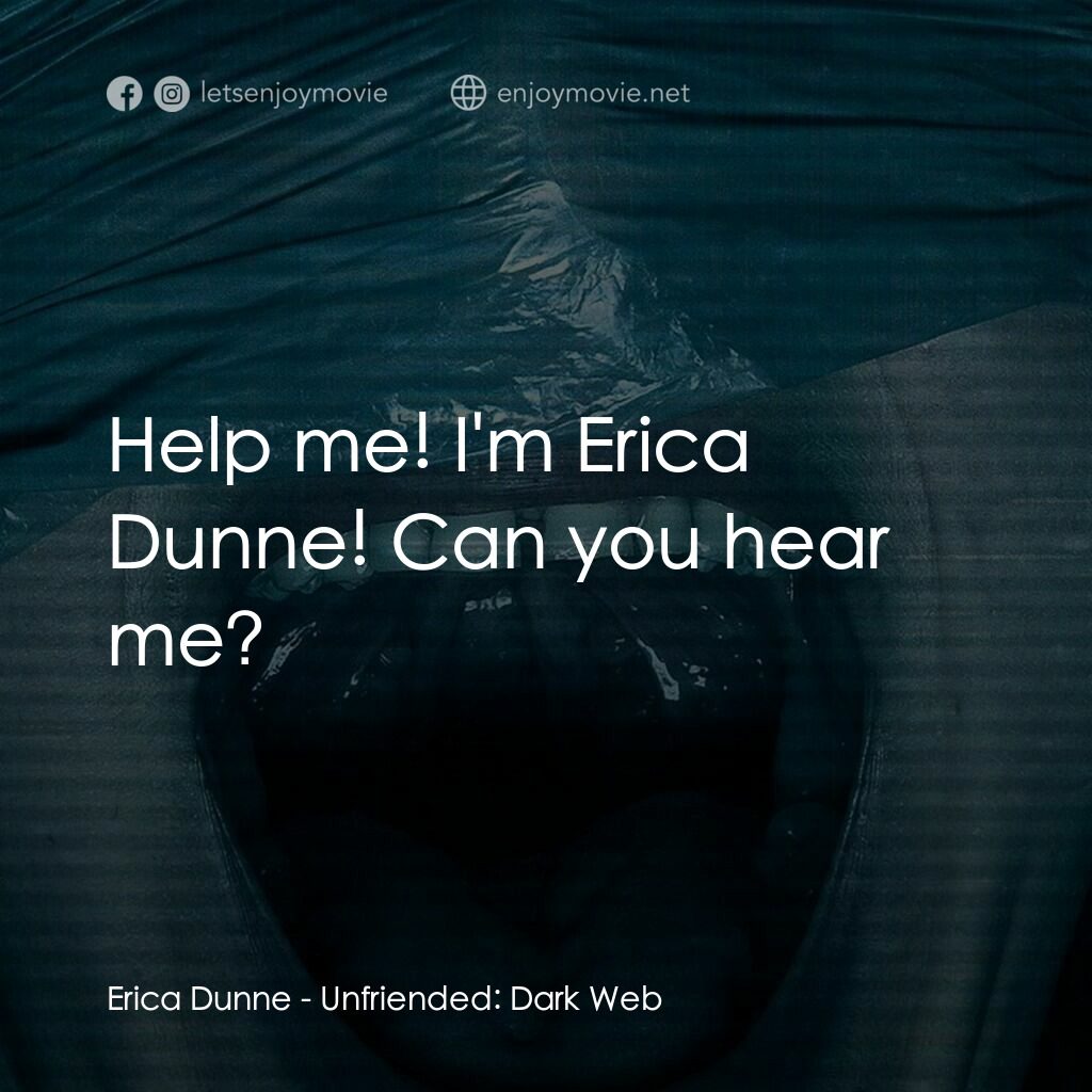弒訊 2：暗網電影對白：Erica Dunne:  Help me! I'm Erica Dunne! Can you hear me?