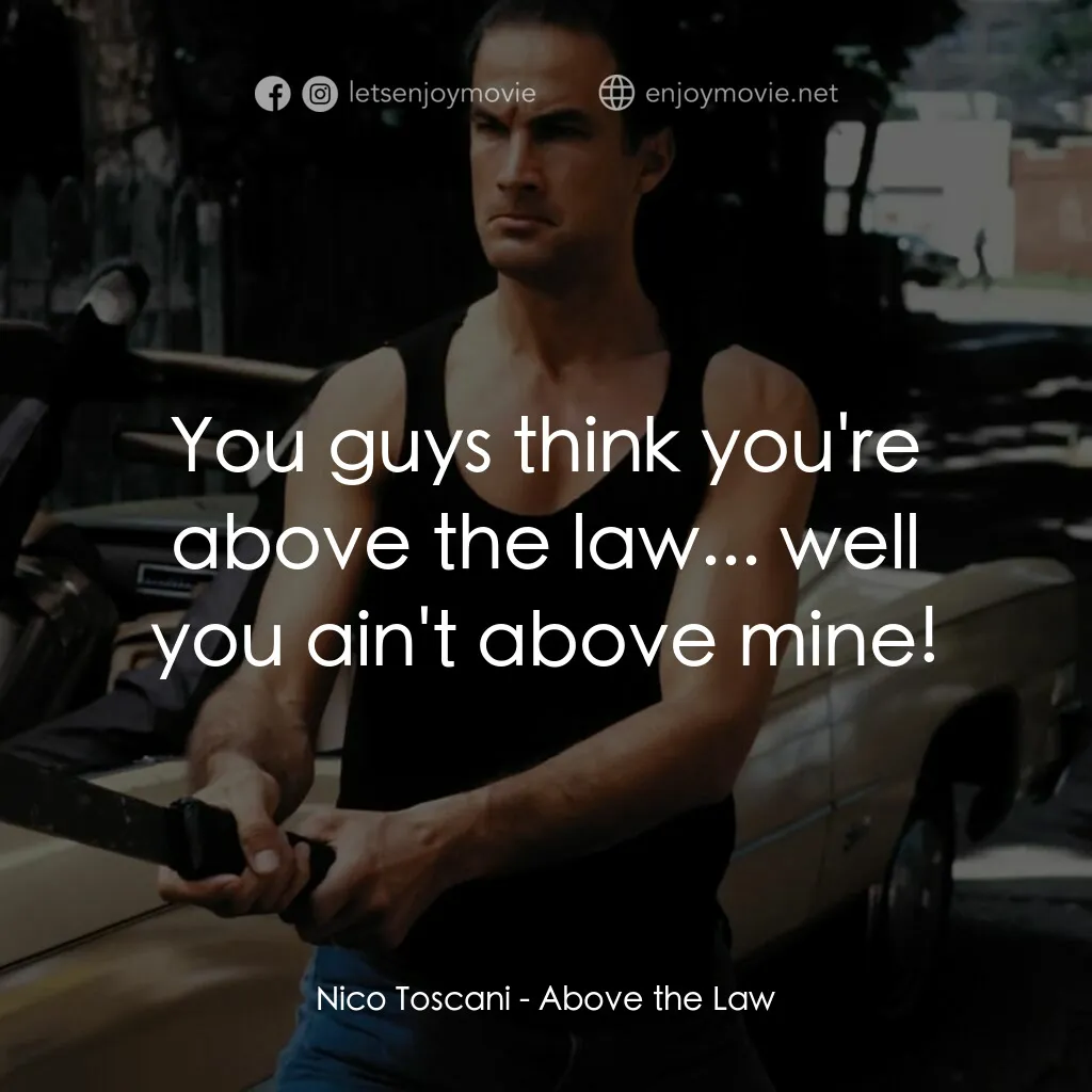 熱血高手電影對白：Nico Toscani:  You guys think you're above the law... well you ain't above mine!