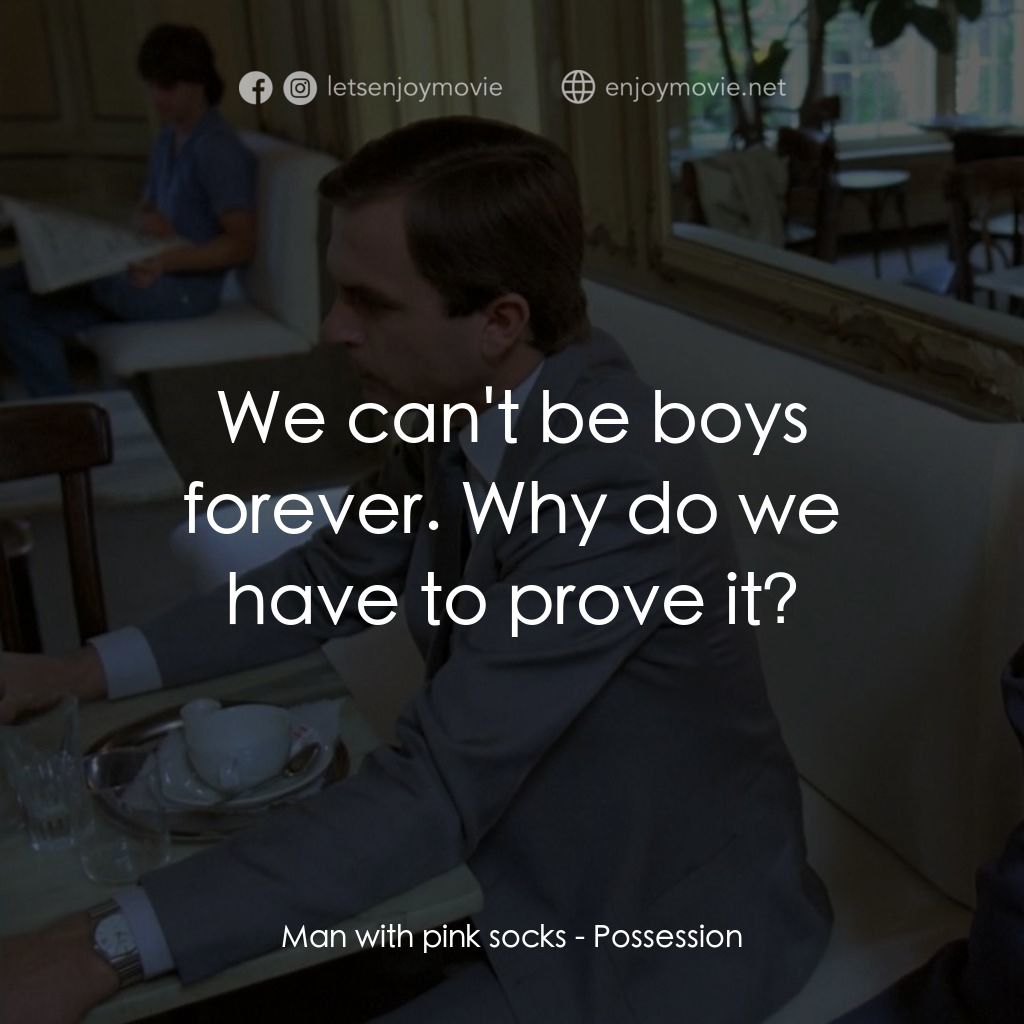 着魔電影對白：Man with pink socks: We can't be boys forever. Why do we have to prove it?
