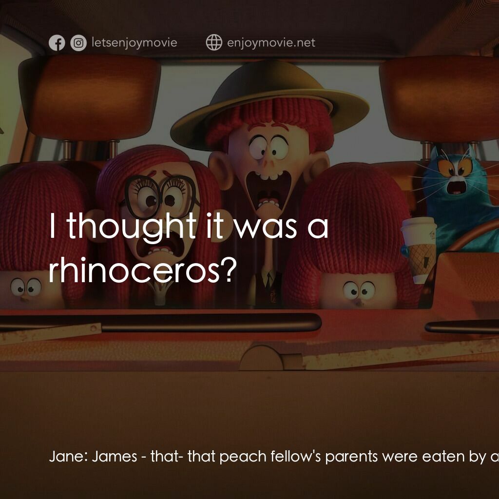 威樂比這一家電影對白：Jane:  James - that- that peach fellow's parents were eaten by a hippo. Tim:  I t