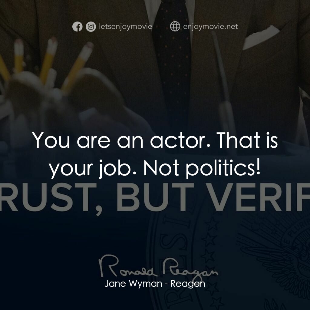 列根電影對白：Jane Wyman:  You are an actor. That is your job. Not politics!