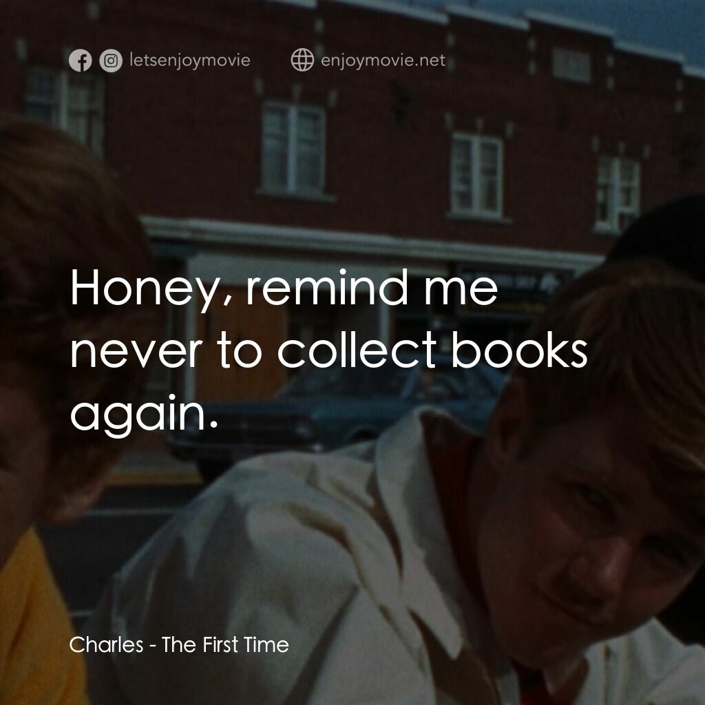 《The First Time》經典台詞：Charles:  Honey, remind me never to collect books  ...