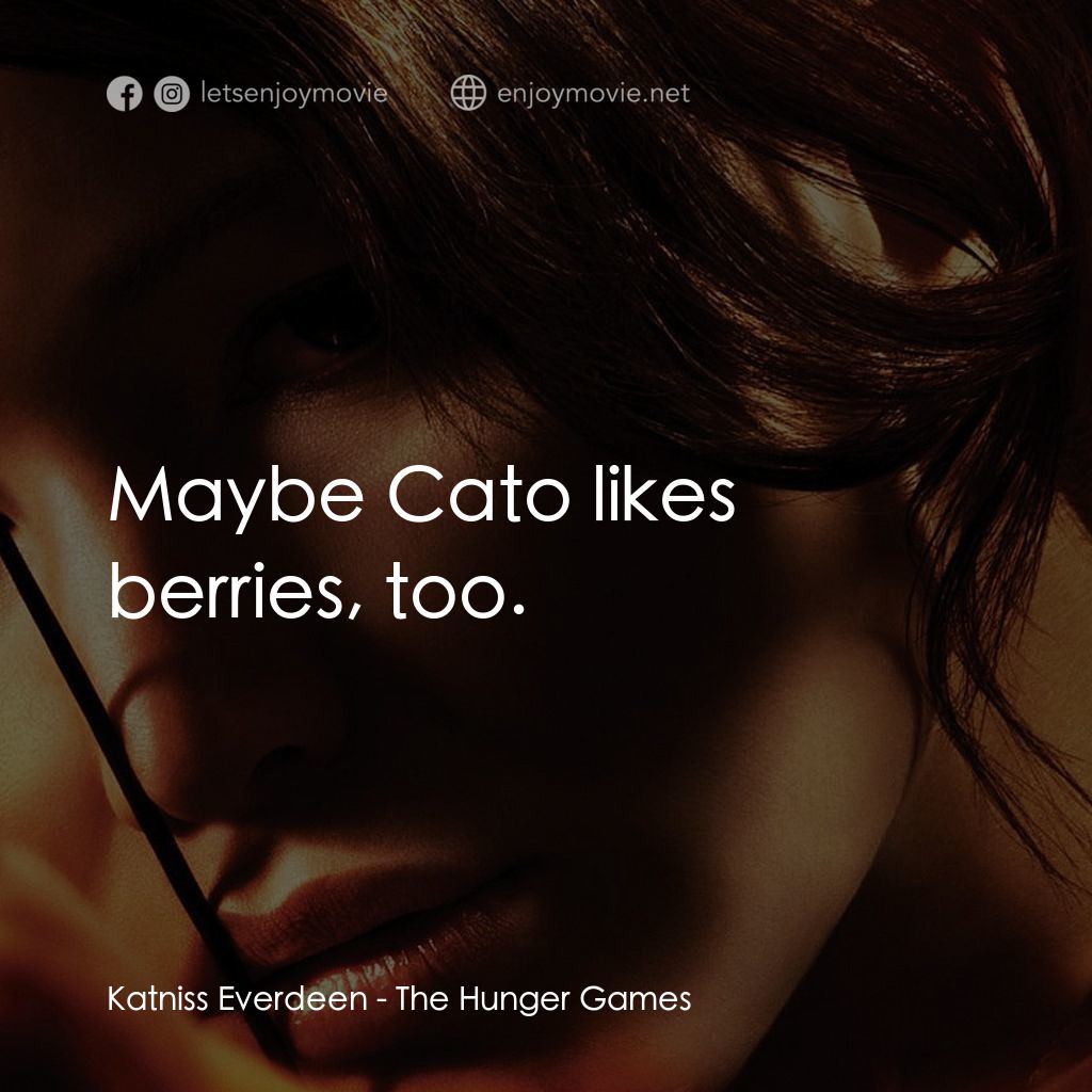 飢餓遊戲電影對白：Katniss Everdeen: Maybe Cato likes berries, too.