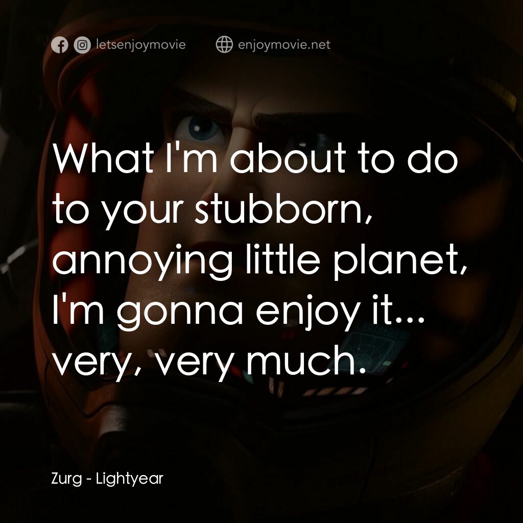 光年正傳電影對白：Zurg:  What I'm about to do to your stubborn, annoying little planet, I'm gonna e