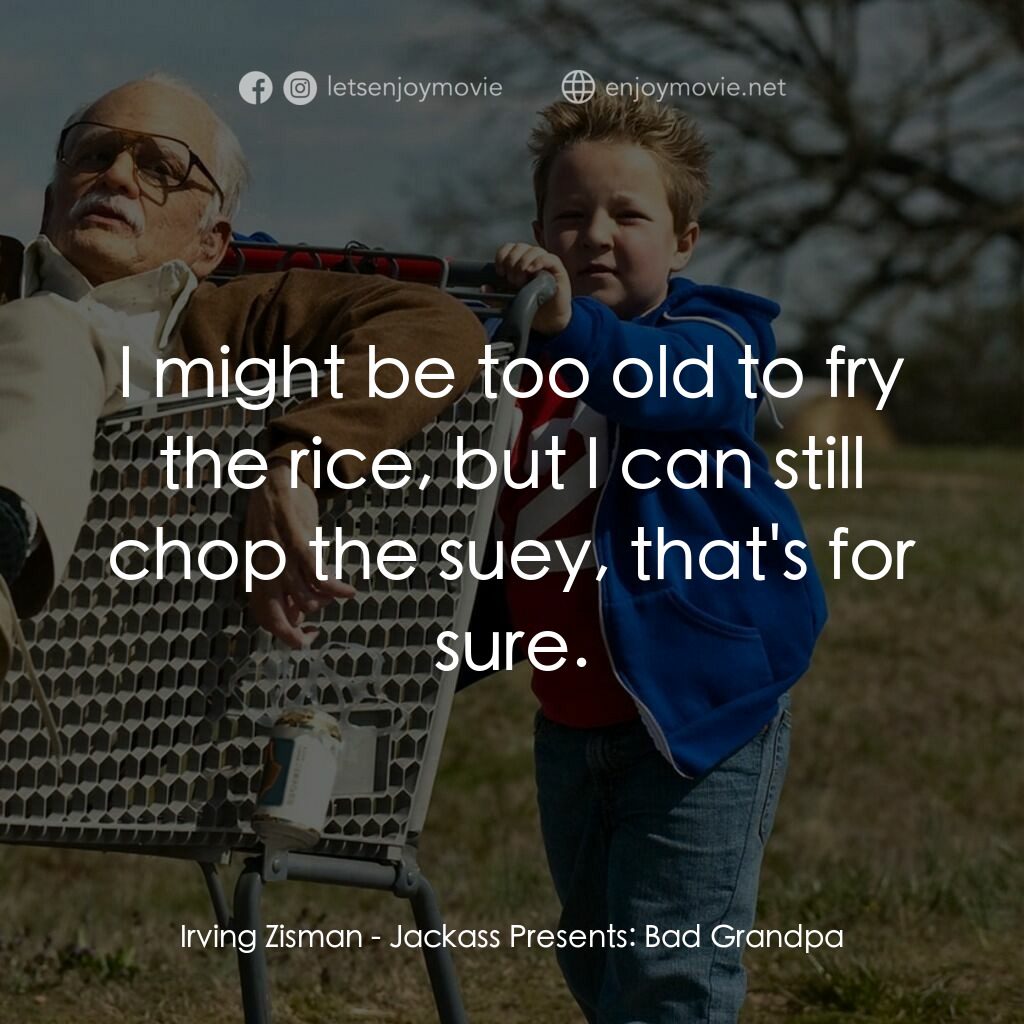 無厘取鬧: 祖孫卡好電影對白：Irving Zisman:  I might be too old to fry the rice, but I can still chop the suey