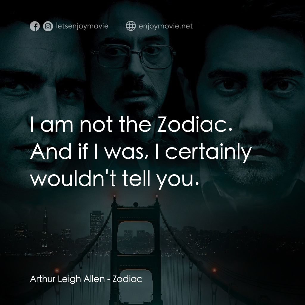 索命黃道帶電影對白：Arthur Leigh Allen: I am not the Zodiac. And if I was, I certainly wouldn't tell 