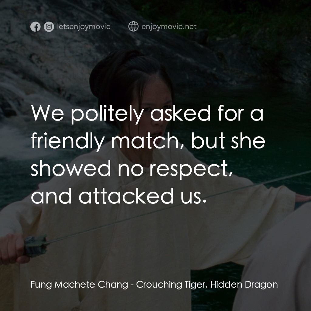 臥虎藏龍電影對白：Fung Machete Chang: We politely asked for a friendly match, but she showed no res