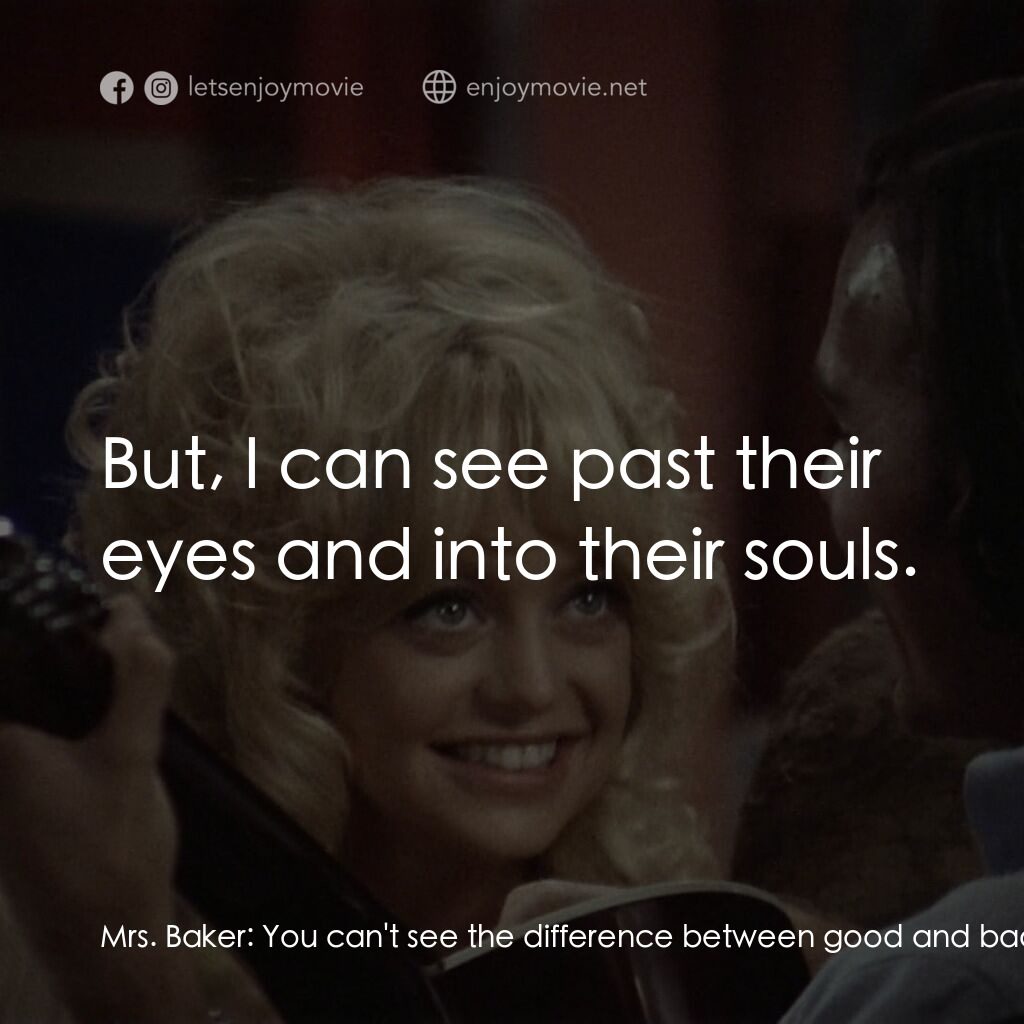 蝴蝶小姐電影對白：Mrs. Baker:  You can't see the difference between good and bad. I can. I can look