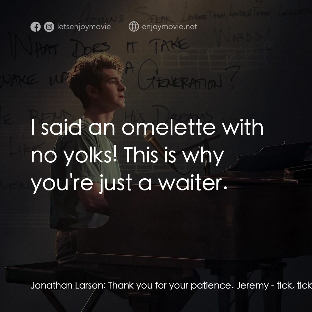 夢想期限 tick, tick...Boom!電影對白：Jonathan Larson:  Thank you for your patience. Jeremy:  I said an omelette with n