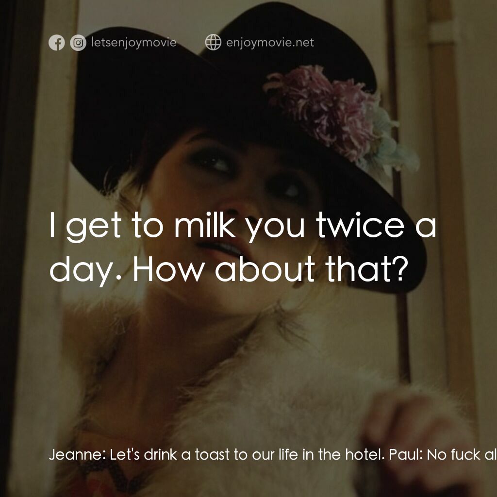 巴黎最後探戈電影對白：Jeanne:  Let's drink a toast to our life in the hotel. Paul:  No fuck all that! H