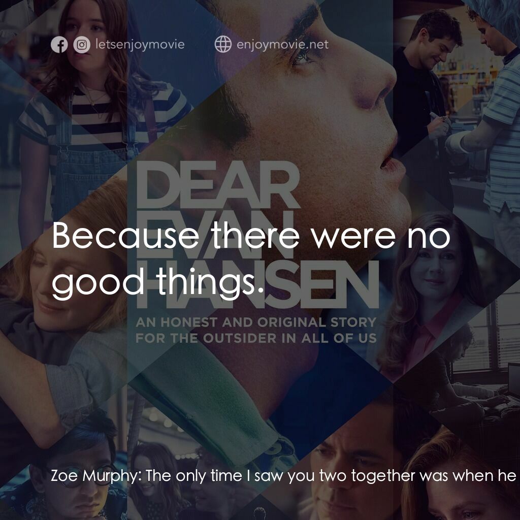 親愛的艾文·漢森電影對白：Zoe Murphy:  The only time I saw you two together was when he was screaming in yo