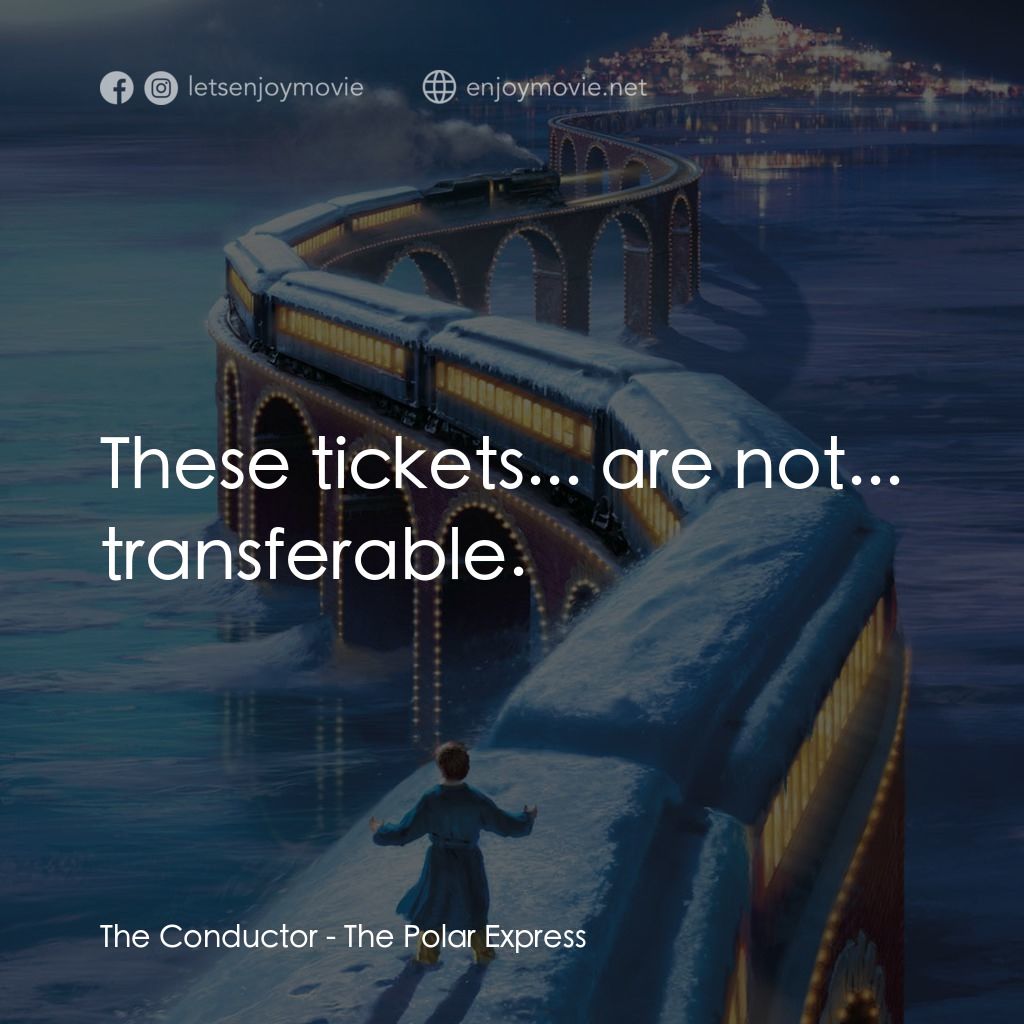 北極特快車電影對白：The Conductor: These tickets... are not... transferable.