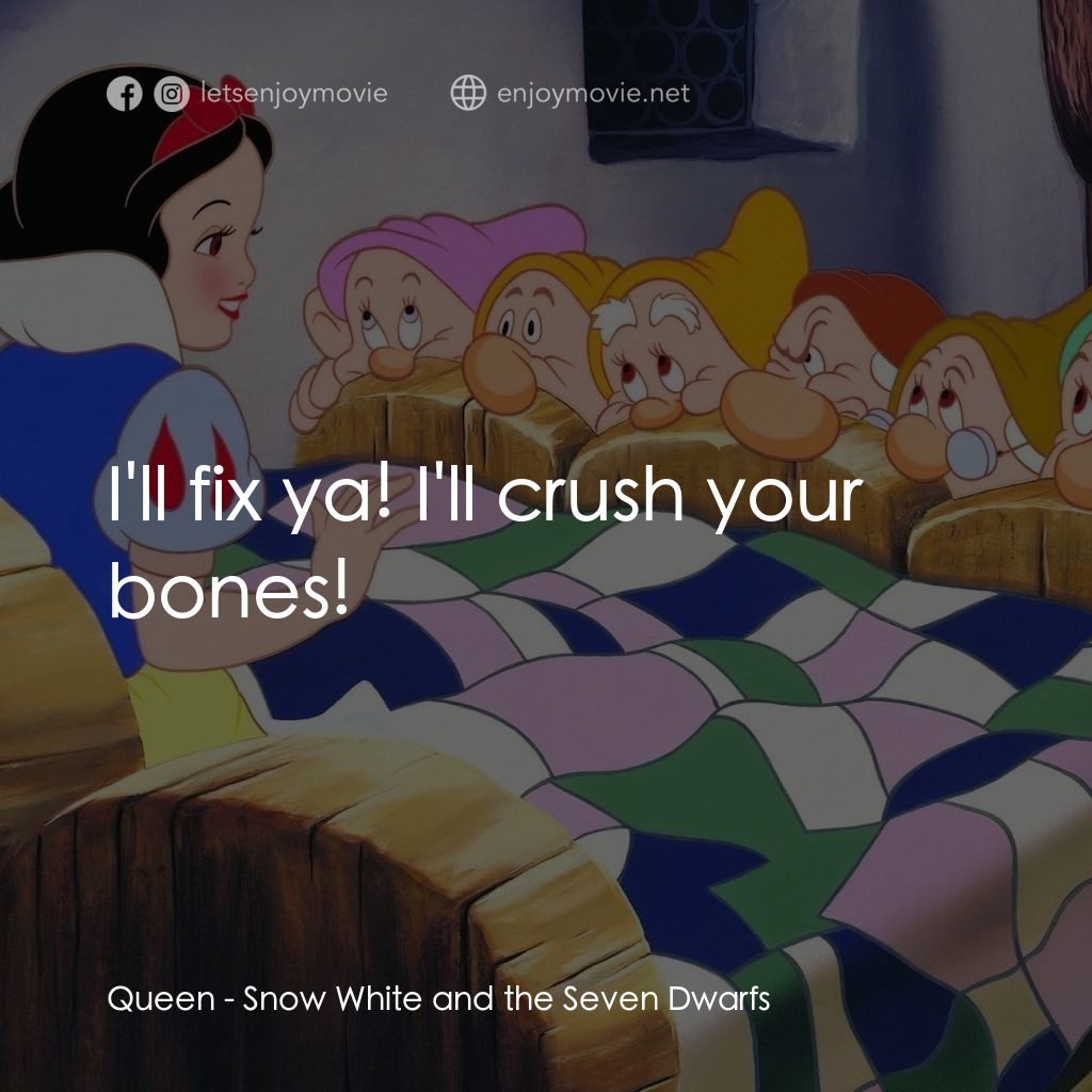 雪姑七友電影對白：Queen: I'll fix ya! I'll crush your bones!