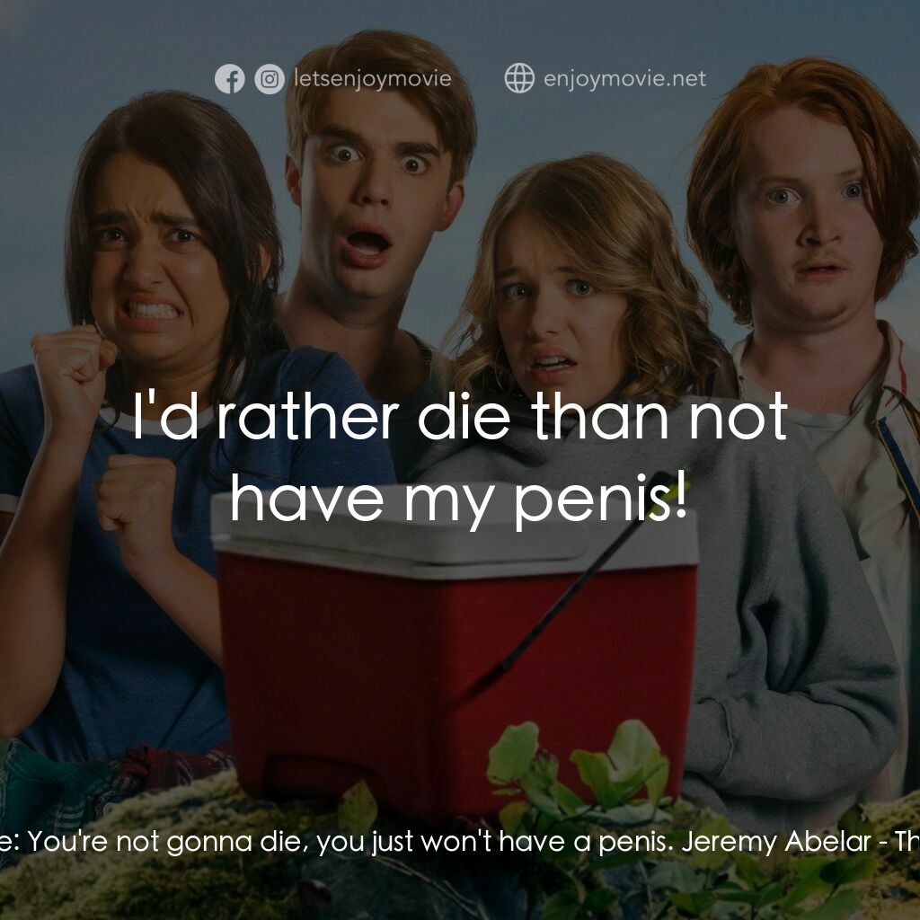 拯救「柒弟」大行動電影對白：Triage Nurse:  You're not gonna die, you just won't have a penis. Jeremy Abelar: 