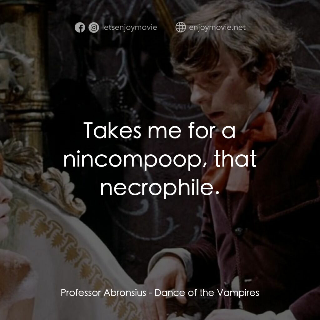 天師捉妖電影對白：Professor Abronsius:  Takes me for a nincompoop, that necrophile.