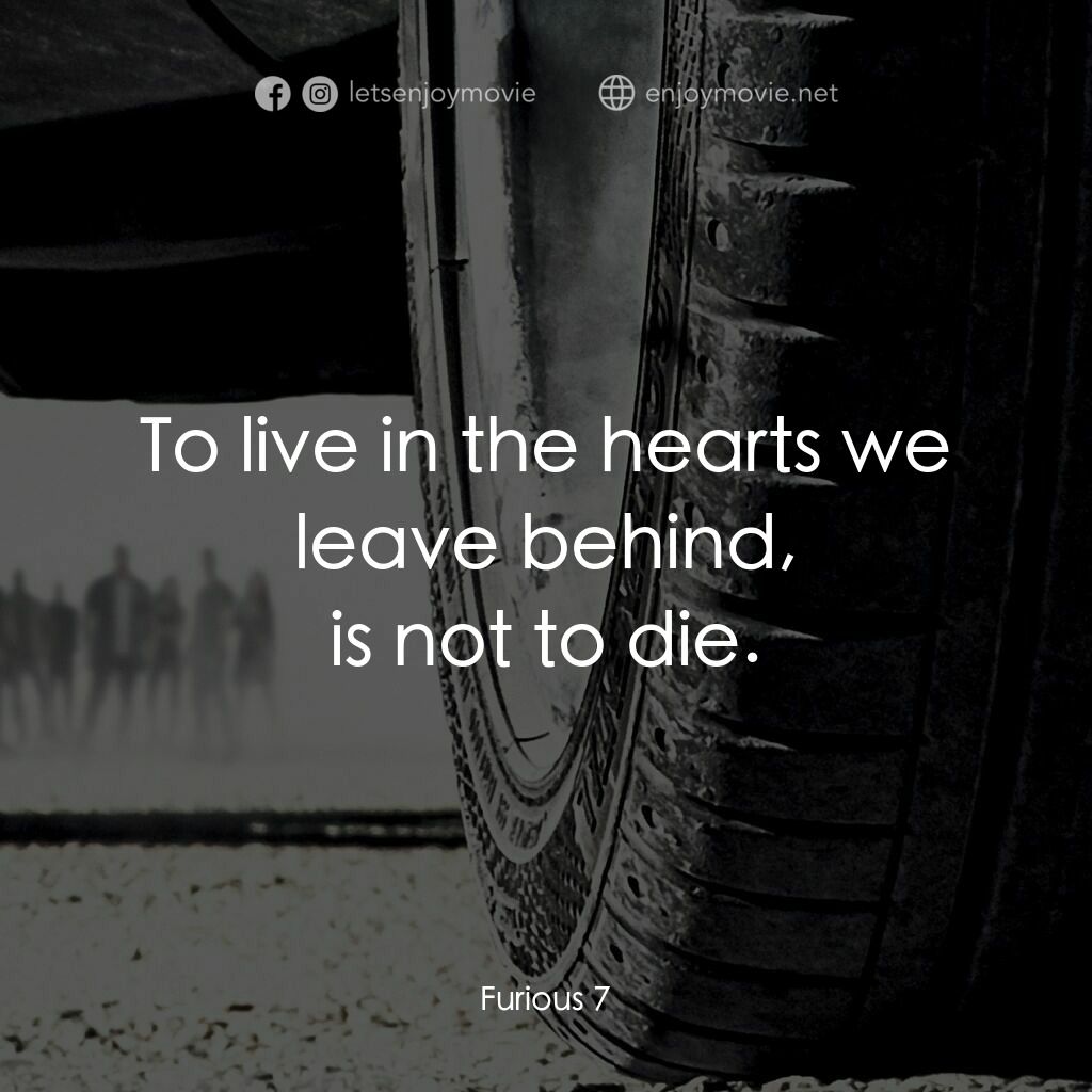 狂野時速7電影對白：To live in the hearts we leave behind,
is not to die.