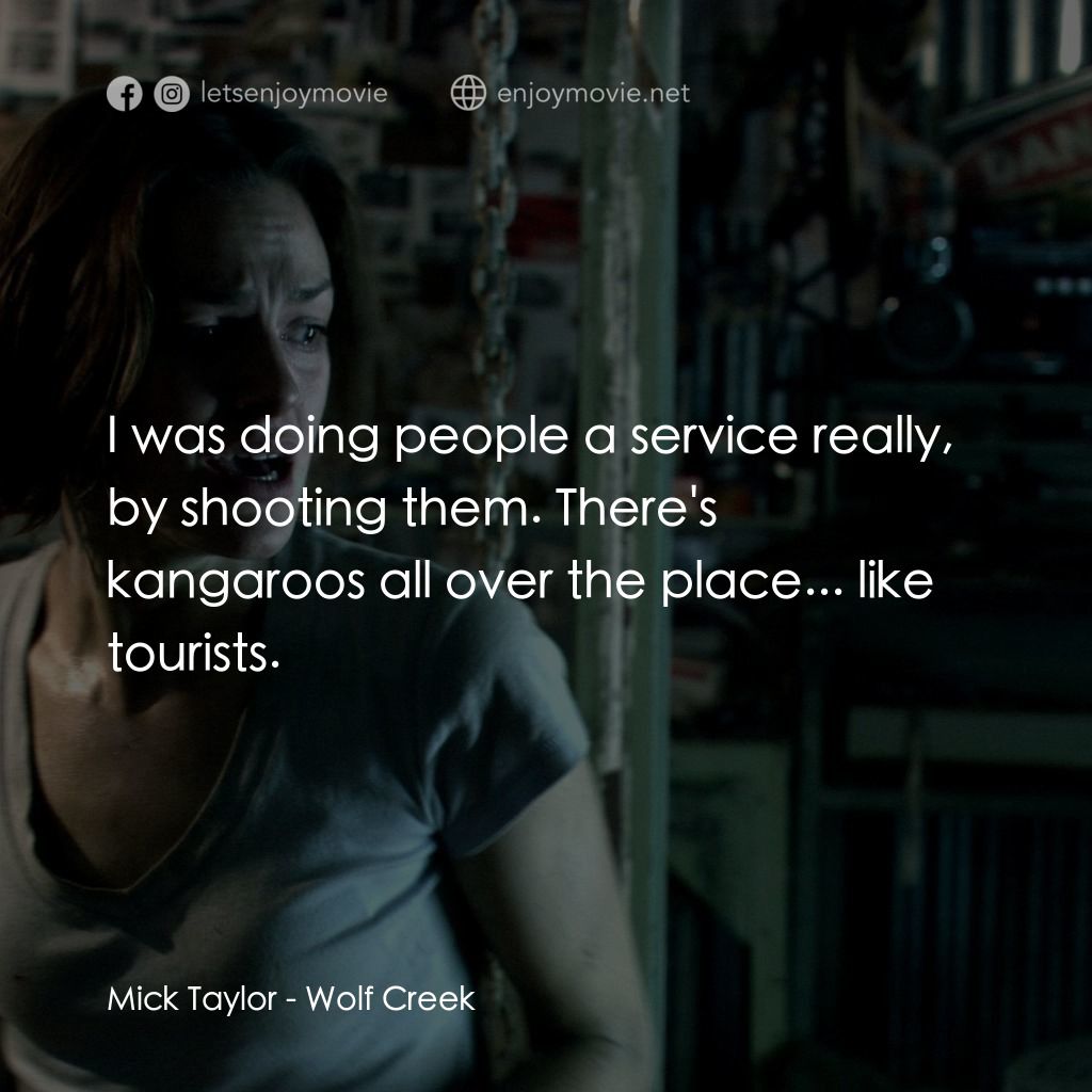 鬼哭狼嚎電影對白：Mick Taylor: I was doing people a service really, by shooting them. There's kanga