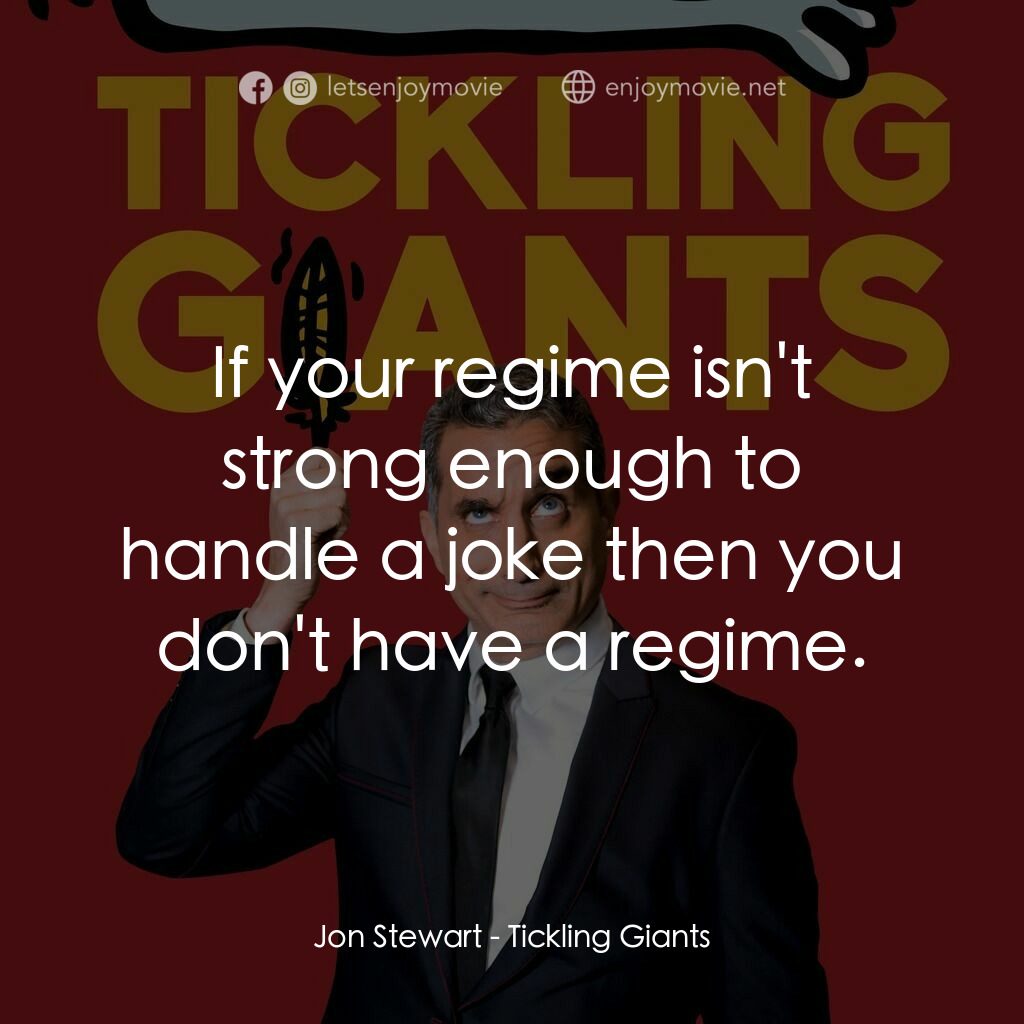 無畏無懼電影對白：Jon Stewart:  If your regime isn't strong enough to handle a joke then you don't 
