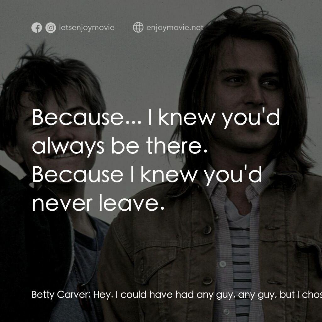 不一樣的天空 電影對白：Betty Carver:  Hey. I could have had any guy, any guy, but I chose you. I chose y