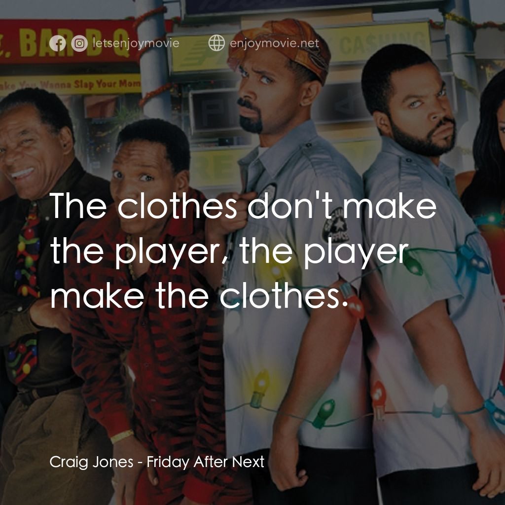 下一個星期五電影對白：Craig Jones: The clothes don't make the player, the player make the clothes.