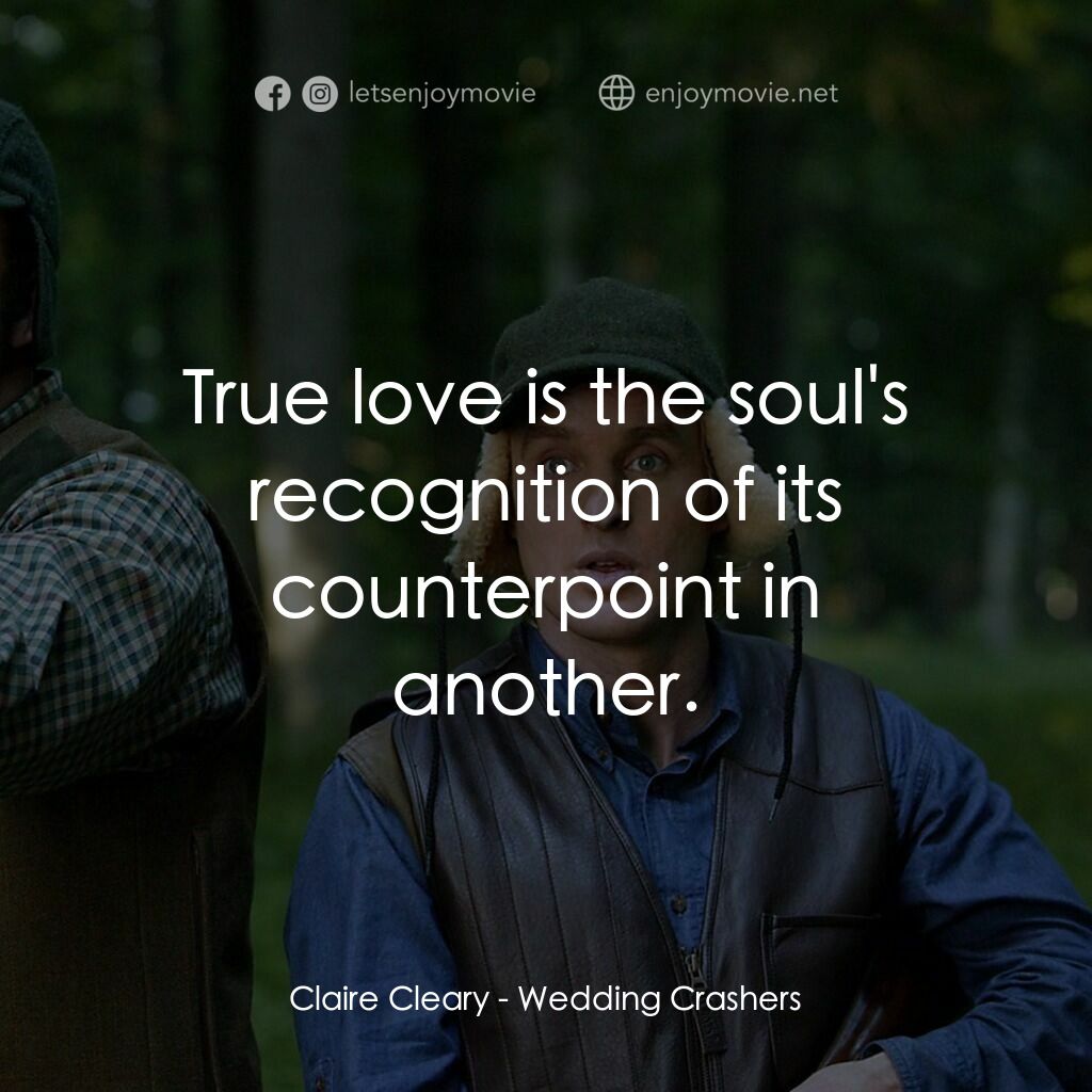 婚禮終結者電影對白：Claire Cleary:  True love is the soul's recognition of its counterpoint in anothe