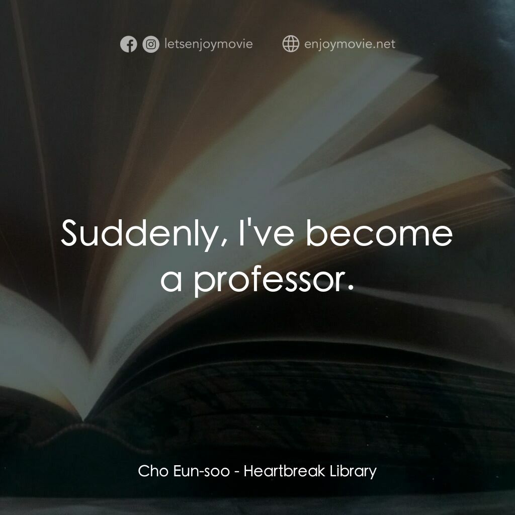 那個男人的書 198 頁電影對白：Cho Eun-soo:  Suddenly, I've become a professor.