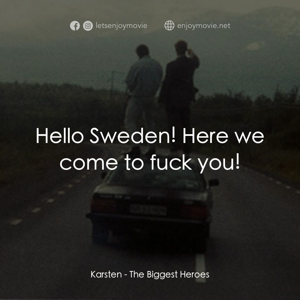 最偉大的英雄電影對白：Karsten:  Hello Sweden! Here we come to fuck you!