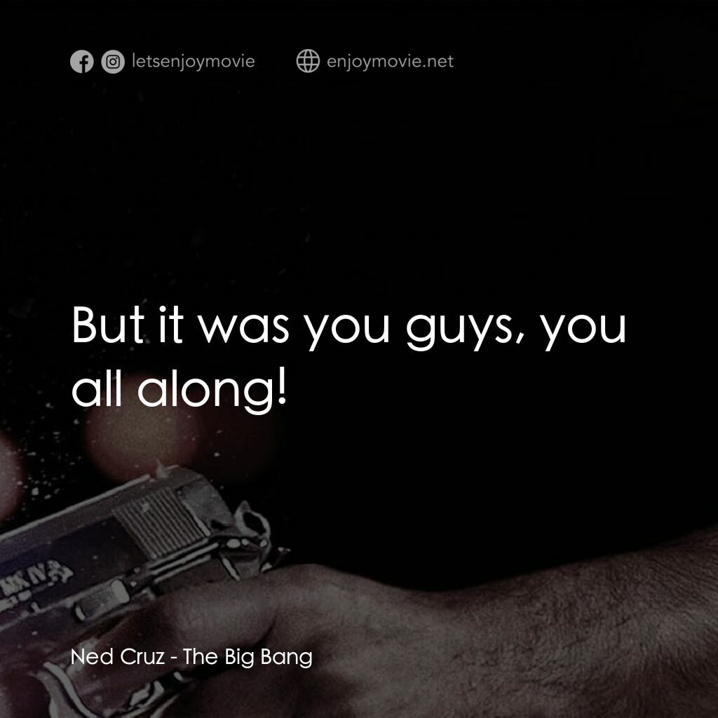 地心大爆炸電影對白：Ned Cruz:  But it was you guys, you all along!