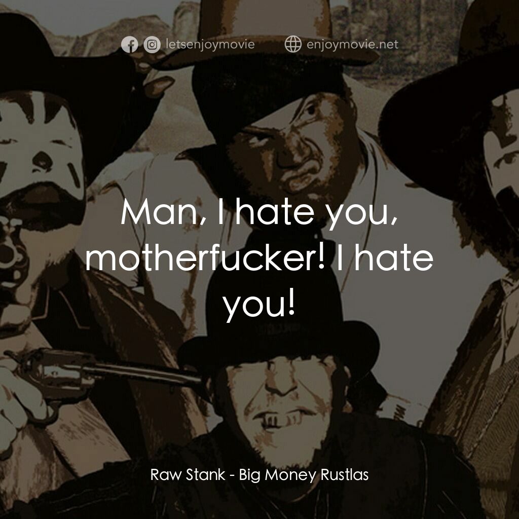 Big Money Rustlas電影對白：Raw Stank:  Man, I hate you, motherfucker! I hate you!
