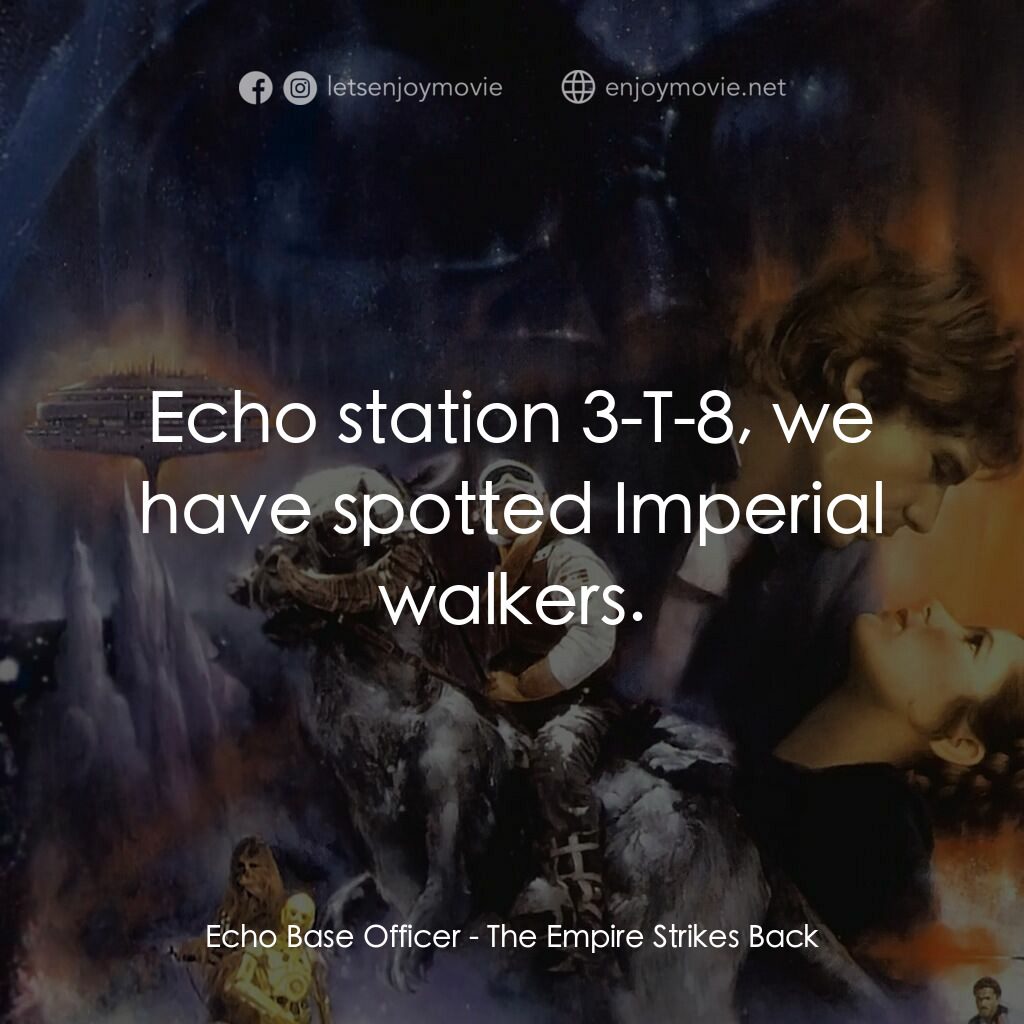 星際大戰五部曲：帝國大反擊電影對白：Echo Base Officer:  Echo station 3-T-8, we have spotted Imperial walkers.