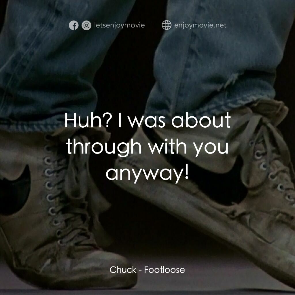 渾身是勁電影對白：Chuck:  Huh? I was about through with you anyway!