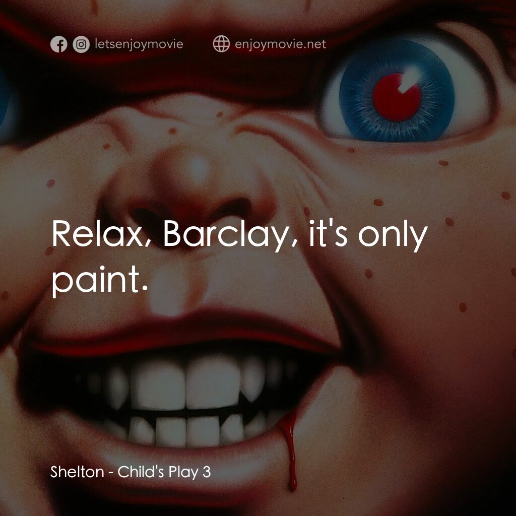 娃鬼回魂3電影對白：Shelton:  Relax, Barclay, it's only paint.